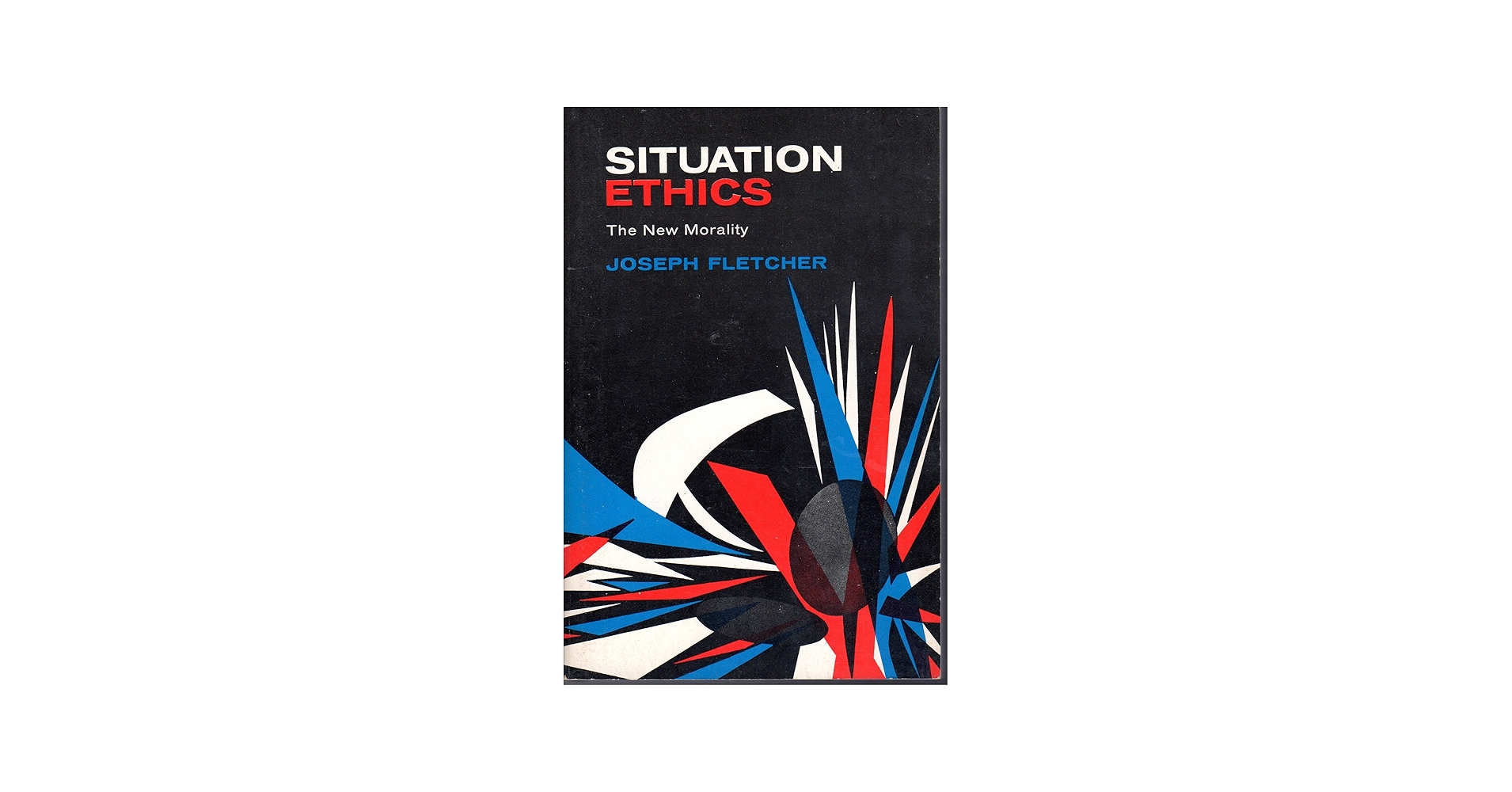 Situation Ethics: The New Morality: Fletcher, Joseph